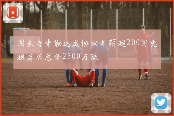国米与索勒达成协议年薪超200万先租后买总价2500万欧