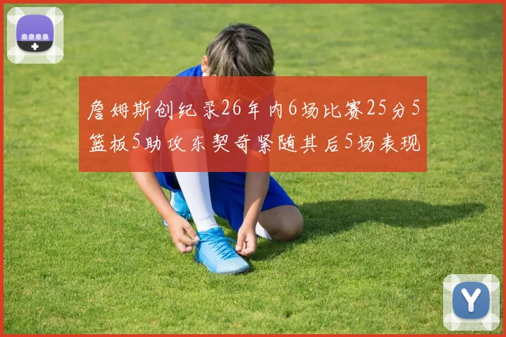 詹姆斯创纪录26年内6场比赛25分5篮板5助攻东契奇紧随其后5场表现出色
