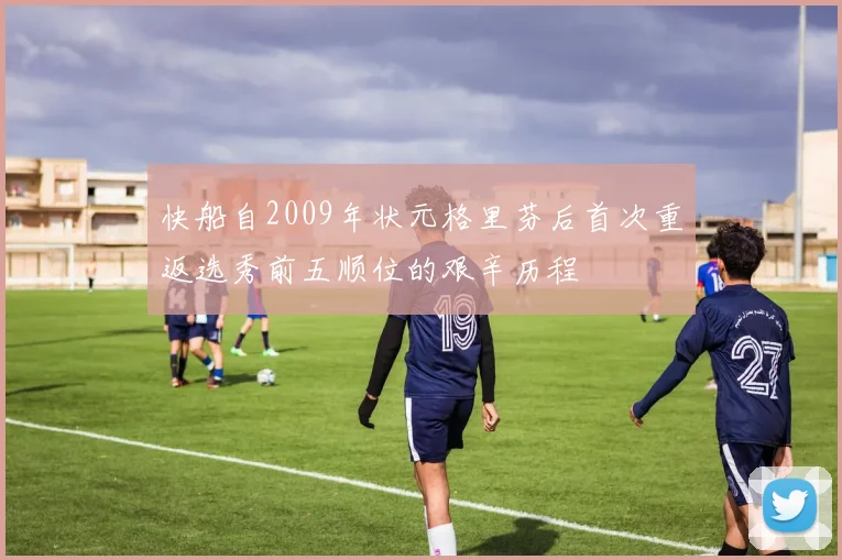 快船自2009年状元格里芬后首次重返选秀前五顺位的艰辛历程