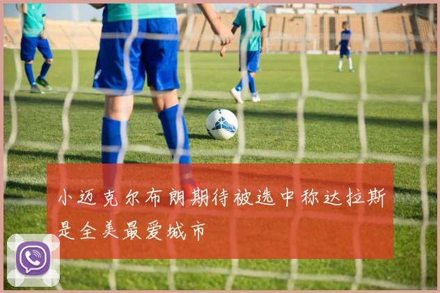 小迈克尔布朗期待被选中称达拉斯是全美最爱城市